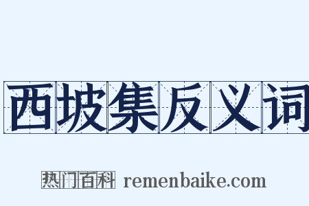 西坡集反义词是什么意思的图片